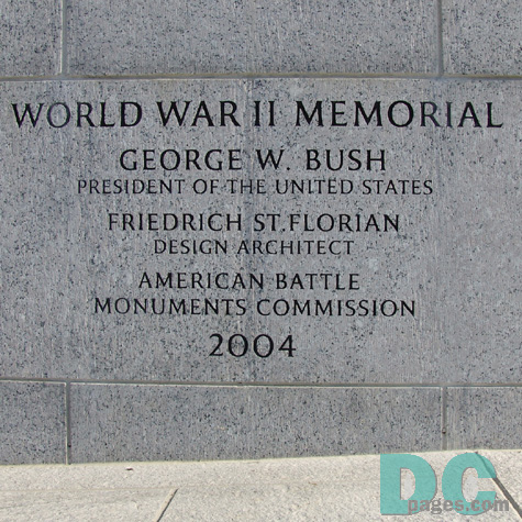 Dedication Stone - GEORGE BUSH - PRESIDENT OF THE UNITED STATES - FRIEDRICH ST. FLORIAN - DESIGN ARCHITECT - AMERICAN BATTLE MONUMENTS COMMISSION - 2004 - Planning for the World War II Memorial project began 17 years ago and Congress authorized the memorial in 1993. Construction took three years to complete.